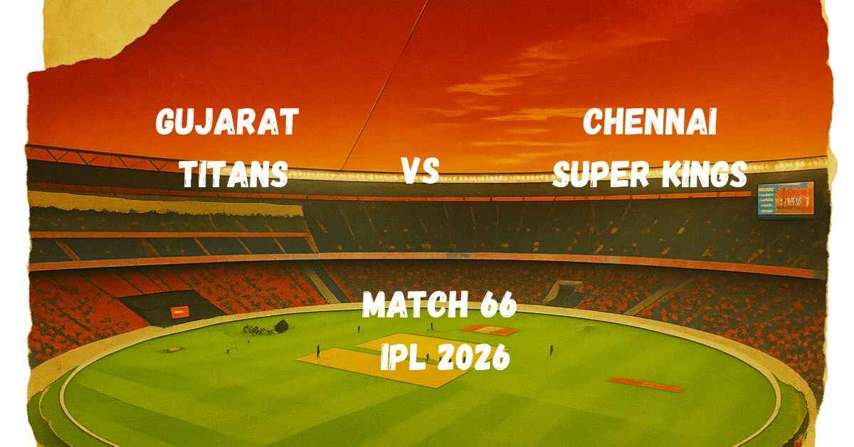 GT vs CSK Match 66 of IPL 2026 Preview